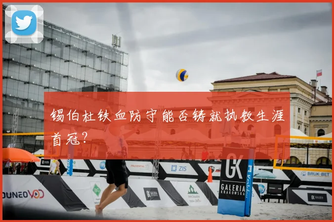 锡伯杜铁血防守能否铸就执教生涯首冠?