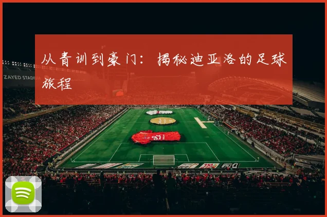 从青训到豪门：揭秘迪亚洛的足球旅程